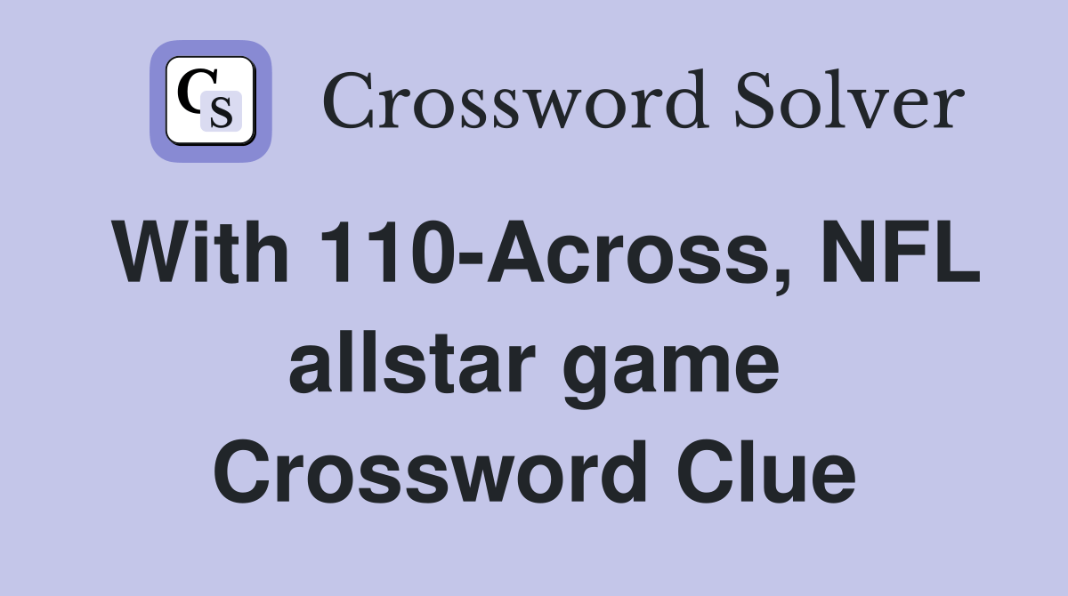 With 110Across, NFL allstar game Crossword Clue Answers Crossword